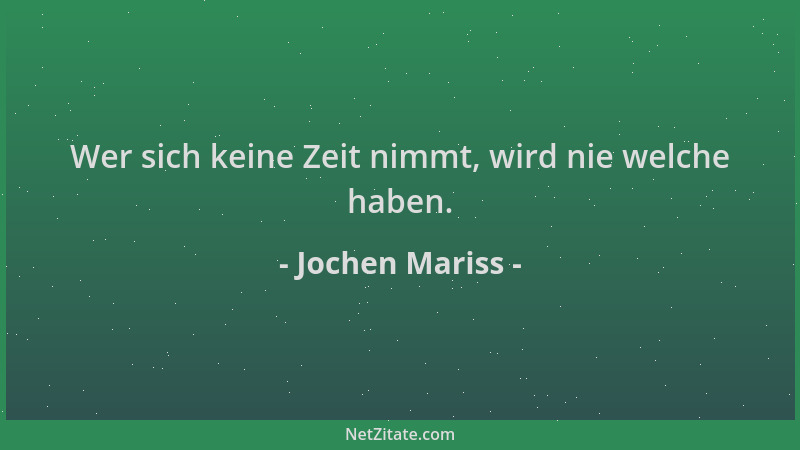 Jochen Mariss - Wer sich keine Zeit nimmt, wird nie welche haben....