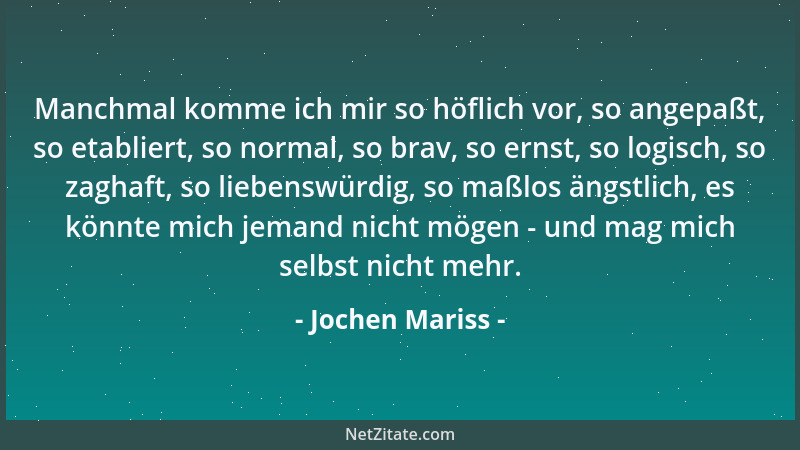 Jochen Mariss - Manchmal komme ich mir so höflich vor, so angepaßt, so etabliert, so normal, so brav, so ernst, so logisch,...
