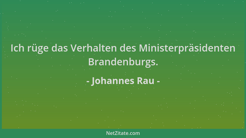 Johannes Rau - Ich rüge das Verhalten des Ministerpräsidenten Brandenburgs....
