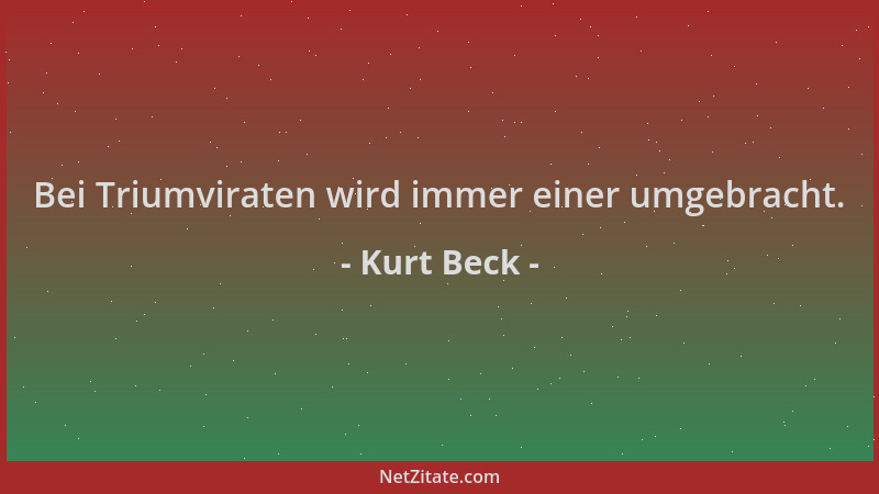 Kurt Beck - Bei Triumviraten wird immer einer umgebracht....