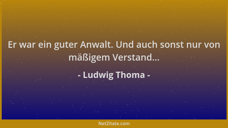 Ludwig Thoma - Er war ein guter Anwalt. Und auch sonst nur von mäßigem Verstand......