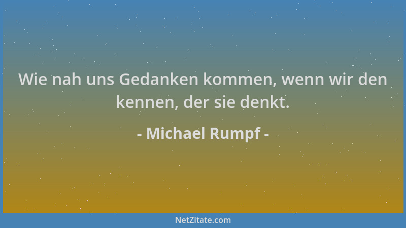 Michael Rumpf - Wie nah uns Gedanken kommen, wenn wir den kennen, der sie denkt....