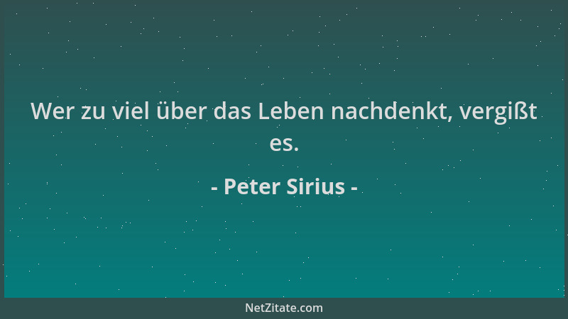 Peter Sirius - Wer zu viel über das Leben nachdenkt, vergißt es....