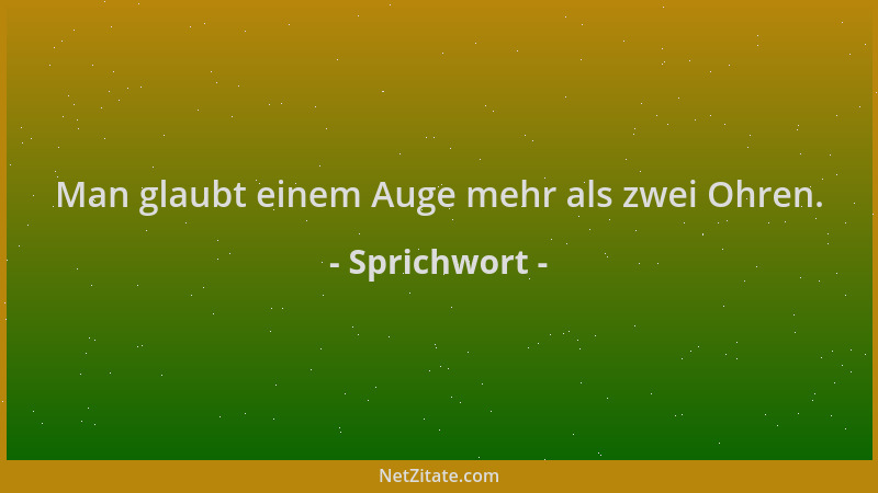 Sprichwort - Man glaubt einem Auge mehr als zwei Ohren....