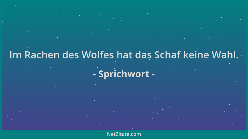 Sprichwort - Im Rachen des Wolfes hat das Schaf keine Wahl....