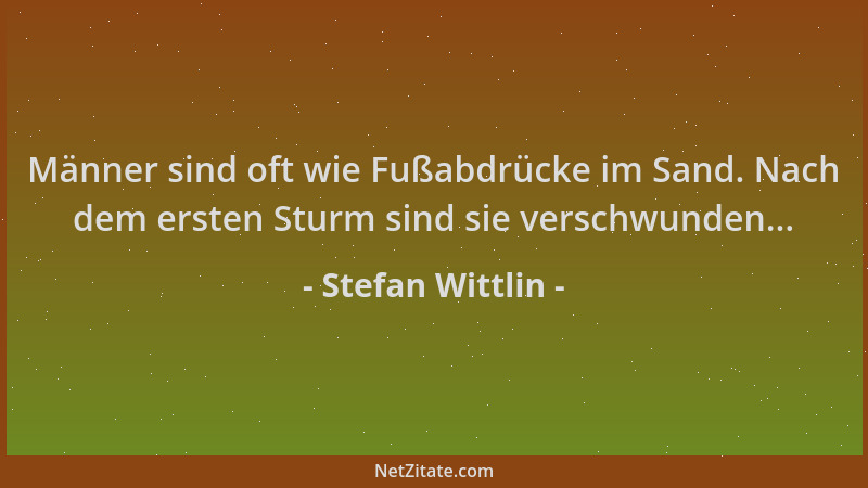 Stefan Wittlin - Männer sind oft wie Fußabdrücke im Sand. Nach dem ersten Sturm sind sie verschwunden......