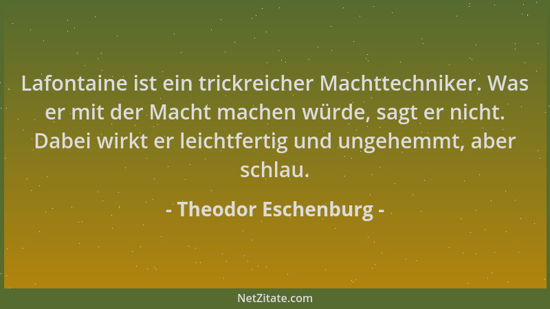 Theodor Eschenburg - Lafontaine ist ein trickreicher Machttechniker. Was er mit der Macht machen würde, sagt er nicht. Dabe...