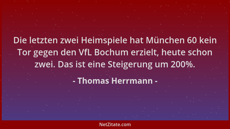 Thomas Herrmann - Die letzten zwei Heimspiele hat München 60 kein Tor gegen den VfL Bochum erzielt, heute schon zwei. Das i...