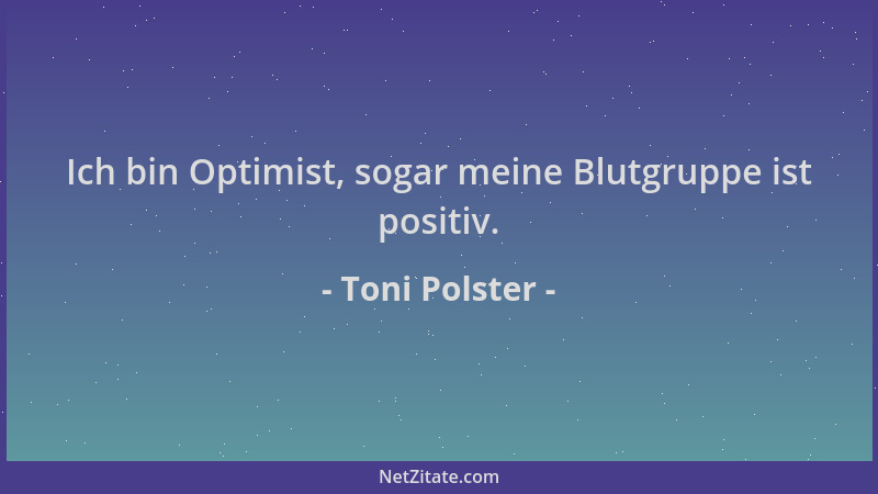Toni Polster - Ich bin Optimist, sogar meine Blutgruppe ist positiv....