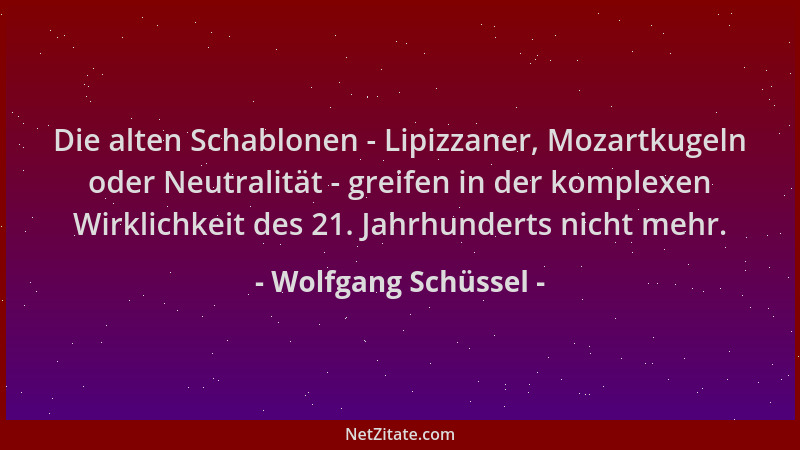 Wolfgang Schüssel - Die alten Schablonen - Lipizzaner, Mozartkugeln oder Neutralität - greifen in der komplexen Wirklichkei...