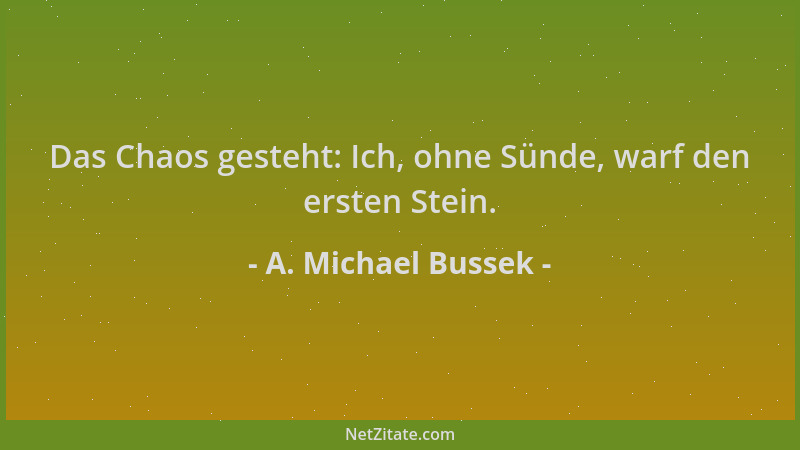 A. Michael Bussek - Das Chaos gesteht: Ich, ohne Sünde, warf den ersten Stein....