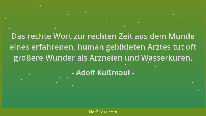 Adolf Kußmaul - Das rechte Wort zur rechten Zeit aus dem Munde eines erfahrenen, human gebildeten Arztes tut oft größere Wu...