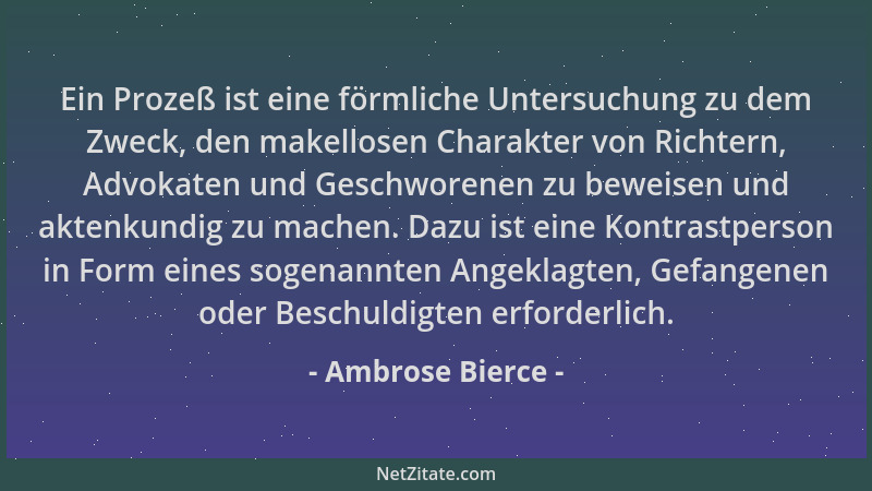 Ambrose Bierce - Ein Prozeß ist eine förmliche Untersuchung zu dem Zweck, den makellosen Charakter von Richtern, Advokaten...