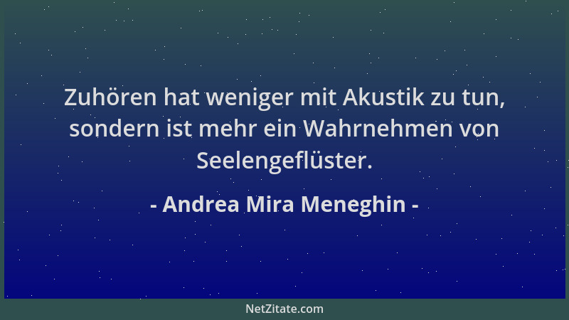 Andrea Mira Meneghin - Zuhören hat weniger mit Akustik zu tun, sondern ist mehr ein Wahrnehmen von Seelengeflüster....