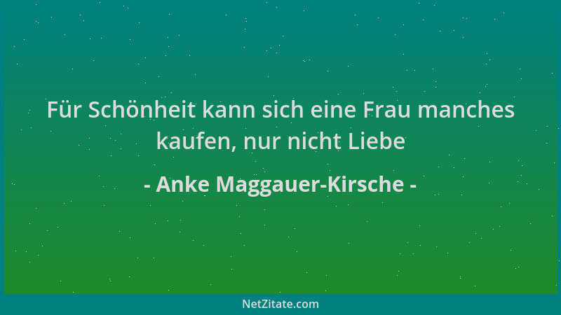 Anke Maggauer-Kirsche - Für Schönheit kann sich eine Frau manches kaufen, nur nicht Liebe...