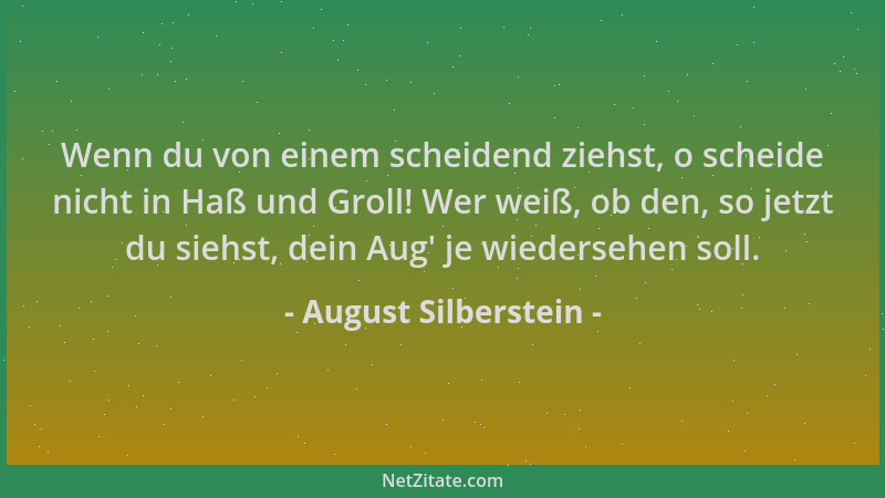 August Silberstein - Wenn du von einem scheidend ziehst, o scheide nicht in Haß und Groll! Wer weiß, ob den, so jetzt du si...