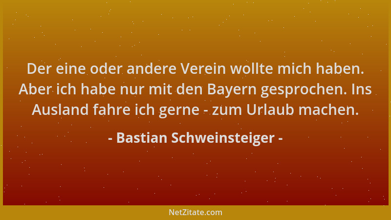 Bastian Schweinsteiger - Der eine oder andere Verein wollte mich haben. Aber ich habe nur mit den Bayern gesprochen. Ins Au...