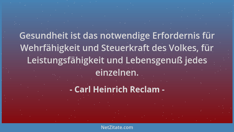 Carl Heinrich Reclam - Gesundheit ist das notwendige Erfordernis für Wehrfähigkeit und Steuerkraft des Volkes, für Leistung...