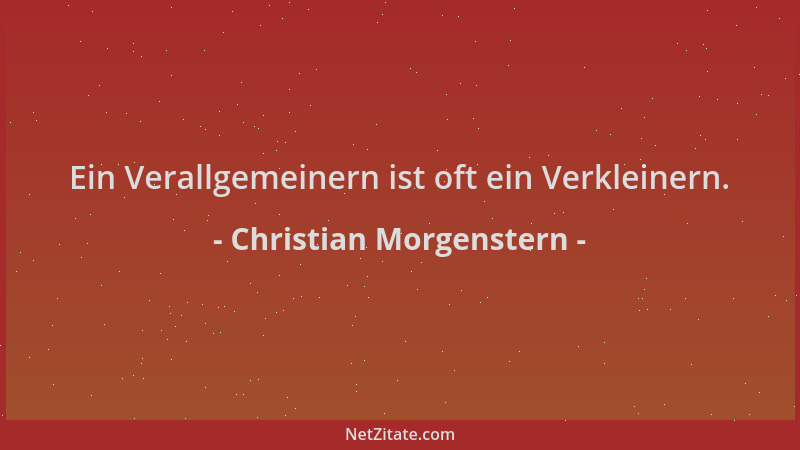 Christian Morgenstern - Ein Verallgemeinern ist oft ein Verkleinern....