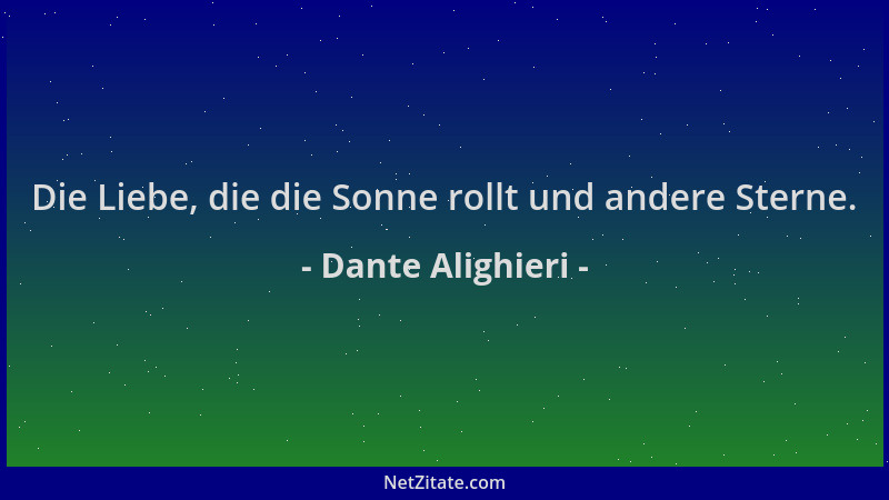 Dante Alighieri - Die Liebe, die die Sonne rollt und andere Sterne....