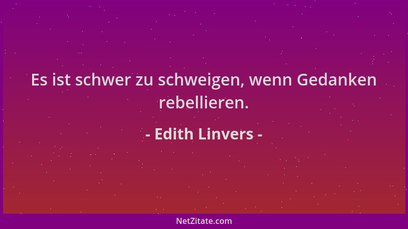 Edith Linvers - Es ist schwer zu schweigen, wenn Gedanken rebellieren....