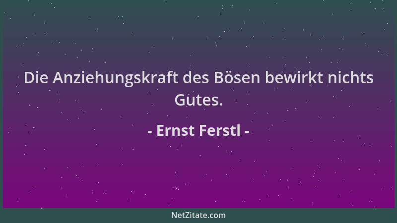 Ernst Ferstl - Die Anziehungskraft des Bösen bewirkt nichts Gutes....