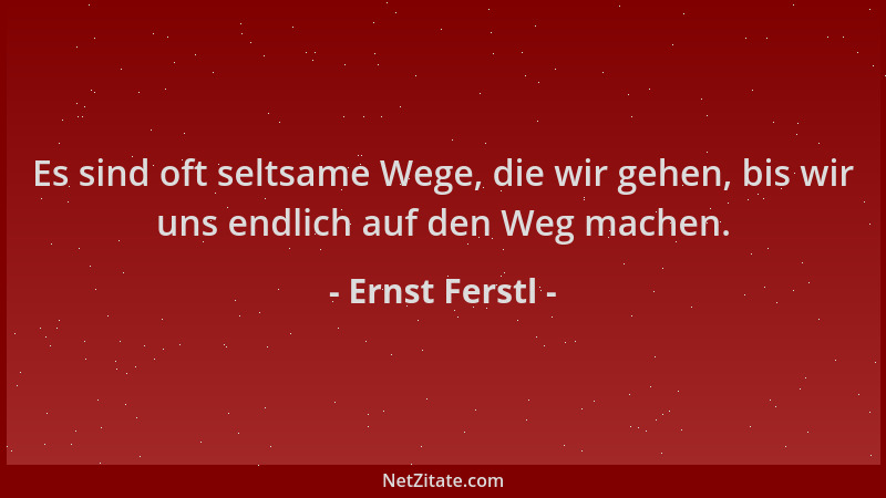 Ernst Ferstl - Es sind oft seltsame Wege, die wir gehen, bis wir uns endlich auf den Weg machen....