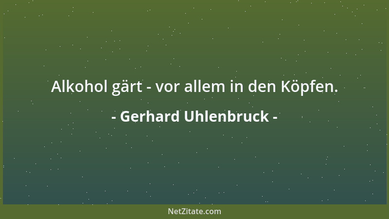 Gerhard Uhlenbruck - Alkohol gärt - vor allem in den Köpfen....