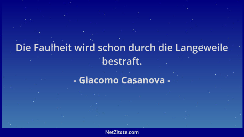 Giacomo Casanova - Die Faulheit wird schon durch die Langeweile bestraft....
