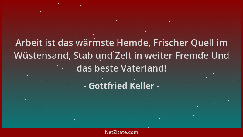 Gottfried Keller - Arbeit ist das wärmste Hemde, Frischer Quell im Wüstensand, Stab und Zelt in weiter Fremde Und das beste...