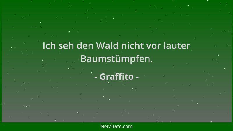 Graffito - Ich seh den Wald nicht vor lauter Baumstümpfen....