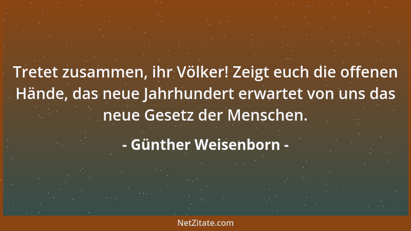 Günther Weisenborn - Tretet zusammen, ihr Völker! Zeigt euch die offenen Hände, das neue Jahrhundert erwartet von uns das n...