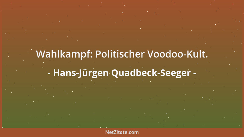 Hans-Jürgen Quadbeck-Seeger - Wahlkampf: Politischer Voodoo-Kult....