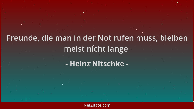 Heinz Nitschke - Freunde, die man in der Not rufen muss, bleiben meist nicht lange....