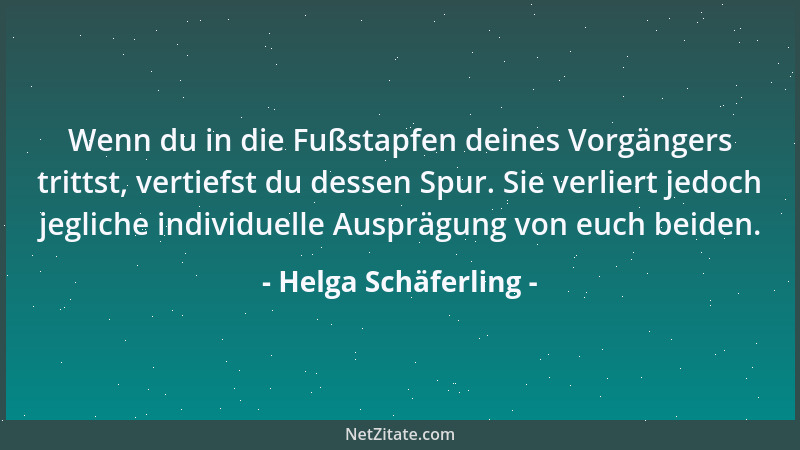 Helga Schäferling - Wenn du in die Fußstapfen deines Vorgängers trittst, vertiefst du dessen Spur. Sie verliert jedoch jegl...