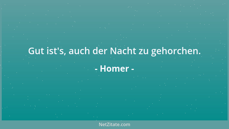 Homer - Gut ist 's, auch der Nacht zu gehorchen....