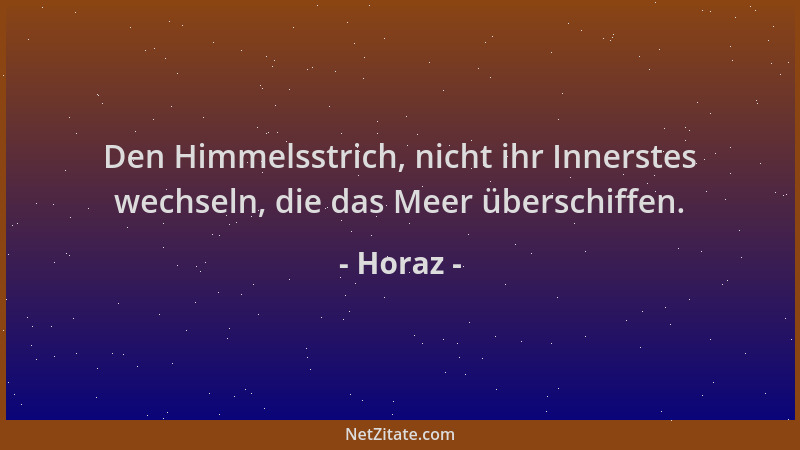 Horaz - Den Himmelsstrich, nicht ihr Innerstes wechseln, die das Meer überschiffen....