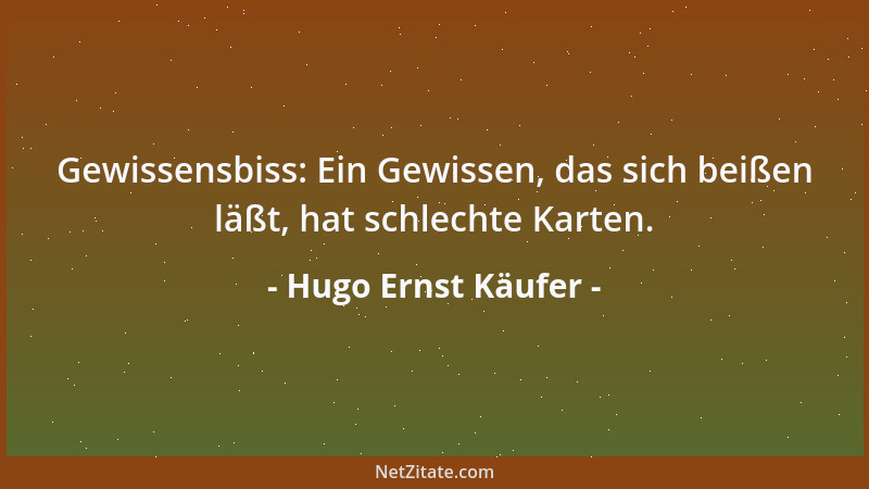 Hugo Ernst Käufer - Gewissensbiss: Ein Gewissen, das sich beißen läßt, hat schlechte Karten....