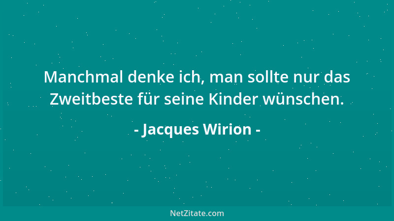 Jacques Wirion - Manchmal denke ich, man sollte nur das Zweitbeste für seine Kinder wünschen....
