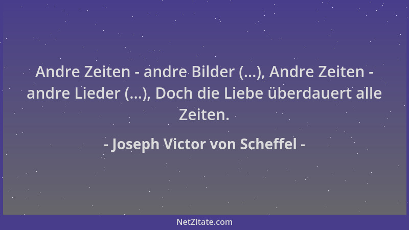 Joseph Victor von Scheffel - Andre Zeiten - andre Bilder (...), Andre Zeiten - andre Lieder (...), Doch die Liebe überdauer...