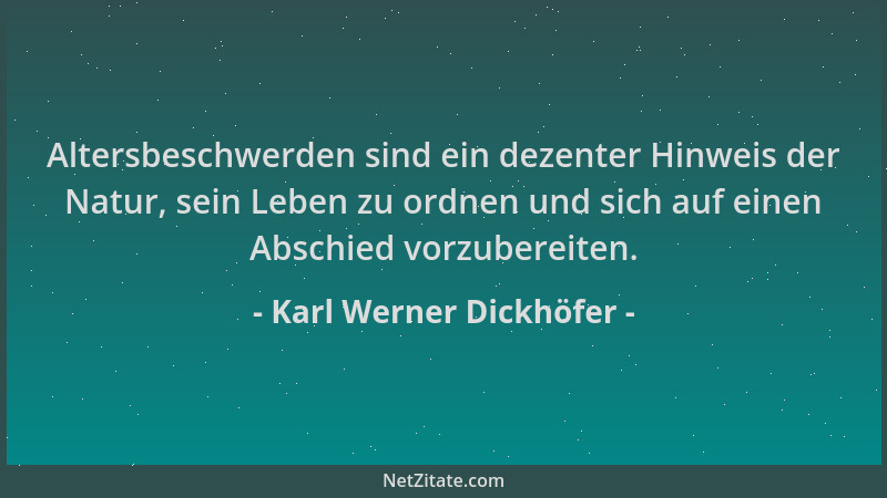 Karl Werner Dickhöfer - Altersbeschwerden sind ein dezenter Hinweis der Natur, sein Leben zu ordnen und sich auf einen Absc...