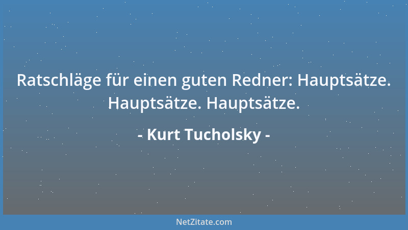 Kurt Tucholsky - Ratschläge für einen guten Redner: Hauptsätze. Hauptsätze. Hauptsätze....