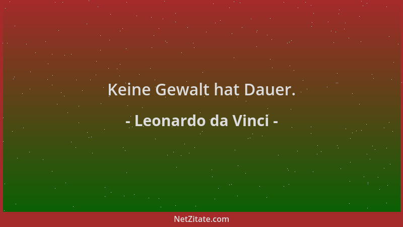 Leonardo da Vinci - Keine Gewalt hat Dauer....