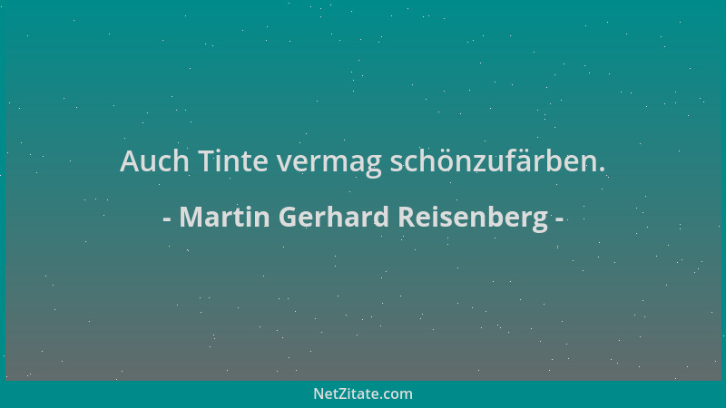 Martin Gerhard Reisenberg - Auch Tinte vermag schönzufärben....