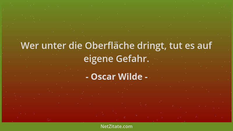Oscar Wilde - Wer unter die Oberfläche dringt, tut es auf eigene Gefahr....