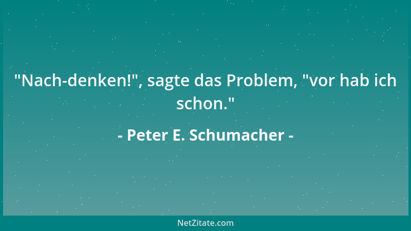 Peter E. Schumacher - Manchmal mußt du mit jemandem Nachsicht üben. Vielleicht hat er sein Bestes getan. Weißt du das?...