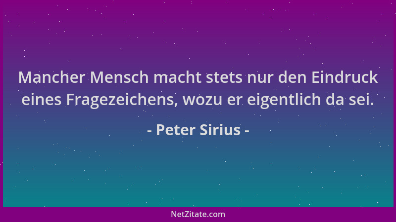 Peter Sirius - Mancher Mensch macht stets nur den Eindruck eines Fragezeichens, wozu er eigentlich da sei....