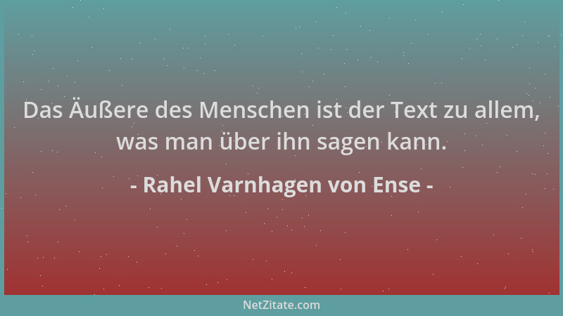 Rahel Varnhagen von Ense - Das Äußere des Menschen ist der Text zu allem, was man über ihn sagen kann....