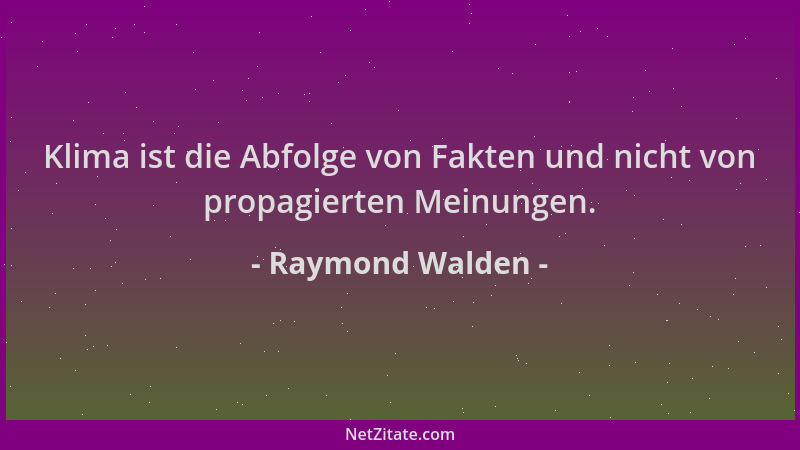 Raymond Walden - Klima ist die Abfolge von Fakten und nicht von propagierten Meinungen....
