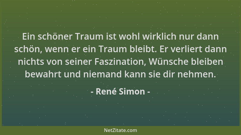 René Simon - Ein schöner Traum ist wohl wirklich nur dann schön, wenn er ein Traum bleibt. Er verliert dann nichts von sein...
